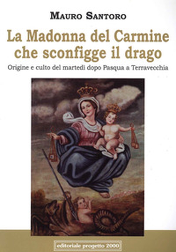 La Madonna del Carmine che sconfigge il drago. Origine e culto del martedì dopo Pasqua a Terravecchia - Librerie.coop La Madonna del Carmine che sconfigge il drago. Origine e culto del martedì dopo Pasqua a Terravecchia - Librerie.coop