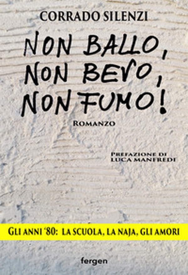 Non ballo, non bevo, non fumo!. Gli anni '80: la scuola, la naja, gli amori - Librerie.coop Non ballo, non bevo, non fumo!. Gli anni '80: la scuola, la naja, gli amori - Librerie.coop