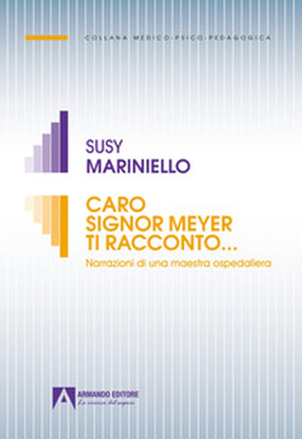 Caro signor Meyer ti racconto... Narrazioni di una maestra ospedaliera - Librerie.coop Caro signor Meyer ti racconto... Narrazioni di una maestra ospedaliera - Librerie.coop