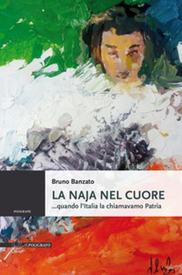 La naja nel cuore ...quando l'Italia la chiamavamo Patria - Librerie.coop La naja nel cuore ...quando l'Italia la chiamavamo Patria - Librerie.coop