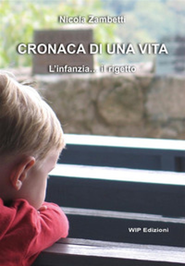 Cronaca di una vita. L'infanzia... il rigetto - Librerie.coop Cronaca di una vita. L'infanzia... il rigetto - Librerie.coop