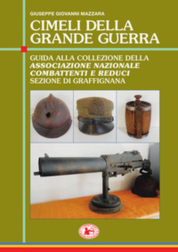 Cimeli della grande guerra. Guida alla collezione della Associazione nazionale combattenti e reduci sezione di Graffignana - Librerie.coop Cimeli della grande guerra. Guida alla collezione della Associazione nazionale combattenti e reduci sezione di Graffignana - Librerie.coop