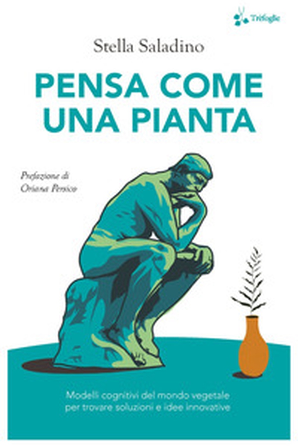 Pensa come una pianta. Modelli cognitivi del mondo vegetale per trovare soluzioni e idee innovative - Librerie.coop Pensa come una pianta. Modelli cognitivi del mondo vegetale per trovare soluzioni e idee innovative - Librerie.coop