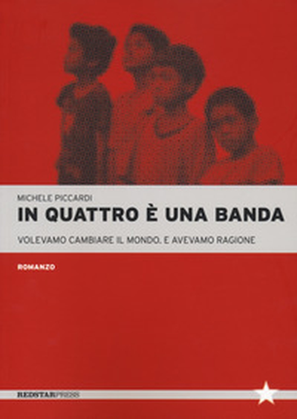 In quattro è una banda. Volevamo cambiare il mondo. E avevamo ragione - Librerie.coop In quattro è una banda. Volevamo cambiare il mondo. E avevamo ragione - Librerie.coop