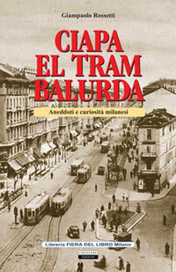 Ciapa el tram balurda. Aneddoti e curiosità milanesi - Librerie.coop Ciapa el tram balurda. Aneddoti e curiosità milanesi - Librerie.coop