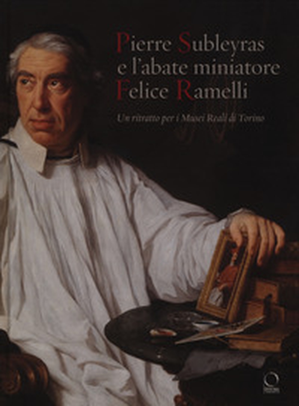 Pierre Subleyras e l'abate miniatore Felice Ramelli. Un ritratto per i Musei reali di Torino - Librerie.coop Pierre Subleyras e l'abate miniatore Felice Ramelli. Un ritratto per i Musei reali di Torino - Librerie.coop