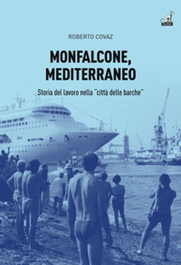 Monfalcone, Mediterraneo. Storia del lavoro nella «città delle barche» - Librerie.coop Monfalcone, Mediterraneo. Storia del lavoro nella «città delle barche» - Librerie.coop