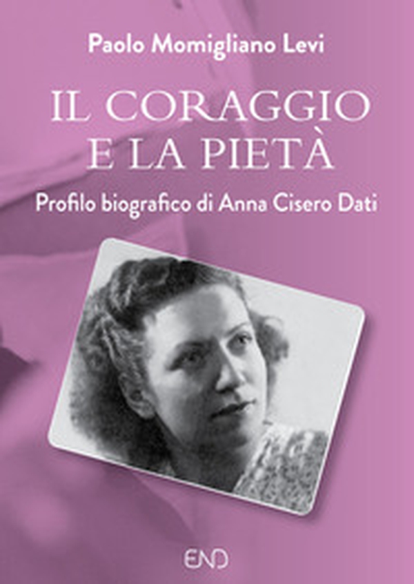 Il coraggio e la pietà. Profilo biografico di Anna Cisero Dati - Librerie.coop Il coraggio e la pietà. Profilo biografico di Anna Cisero Dati - Librerie.coop