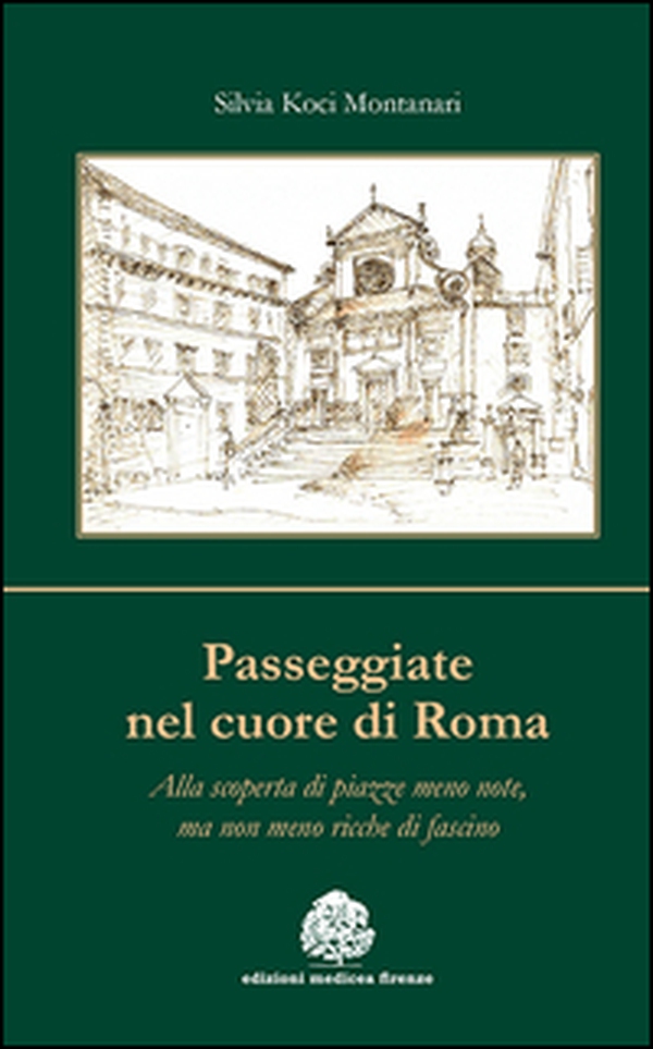 Passeggiate nel cuore di Roma. Alla scoperta di piazze meno note, ma non meno ricche di fascino - Librerie.coop Passeggiate nel cuore di Roma. Alla scoperta di piazze meno note, ma non meno ricche di fascino - Librerie.coop