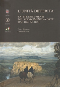 L'unità differita. Fatti e documenti del Risorgimento a Orte dal 1860 al 1870 - Librerie.coop