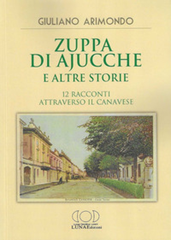 Zuppa di ajucche e altre storie. 12 racconti attraverso il Canavese - Librerie.coop Zuppa di ajucche e altre storie. 12 racconti attraverso il Canavese - Librerie.coop