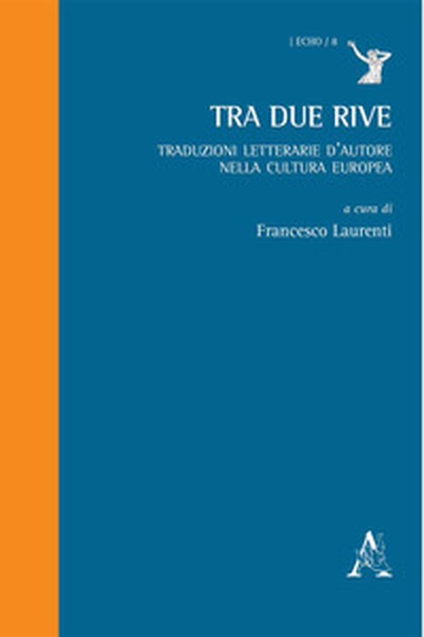 Tra due rive. Traduzioni letterarie d'autore nella cultura europea - Librerie.coop Tra due rive. Traduzioni letterarie d'autore nella cultura europea - Librerie.coop