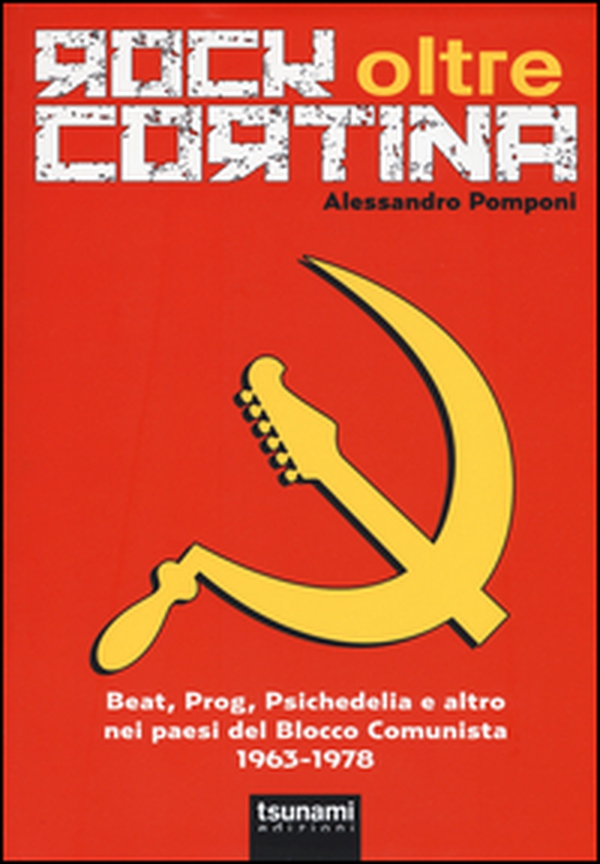 Rock oltre Cortina. Beat, prog, psichedelia e altro nei paesi del blocco comunista 1963-1978 - Librerie.coop Rock oltre Cortina. Beat, prog, psichedelia e altro nei paesi del blocco comunista 1963-1978 - Librerie.coop