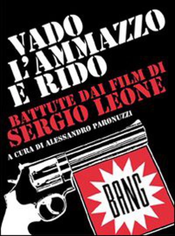 Vado, l'ammazzo e rido. Battute dai film di Sergio Leone - Librerie.coop Vado, l'ammazzo e rido. Battute dai film di Sergio Leone - Librerie.coop