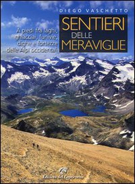 Sentieri delle meraviglie. A piedi fra laghi, ghiacciai, funivie, dighe e fortezze delle Alpi occidentali - Librerie.coop