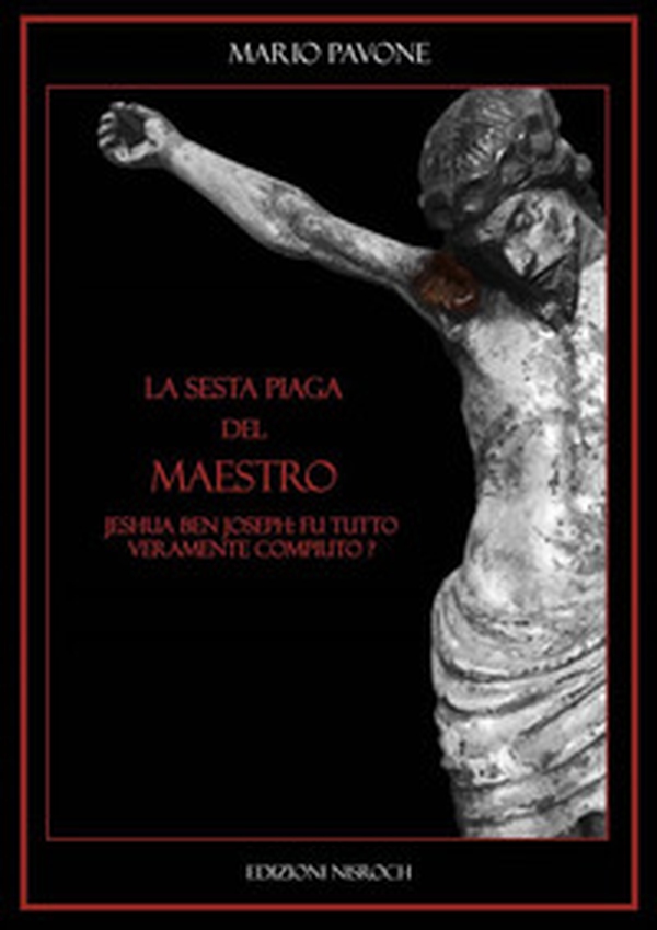La sesta piaga del Maestro. Jeshua Ben Joseph: tutto fu veramente compiuto? - Librerie.coop La sesta piaga del Maestro. Jeshua Ben Joseph: tutto fu veramente compiuto? - Librerie.coop