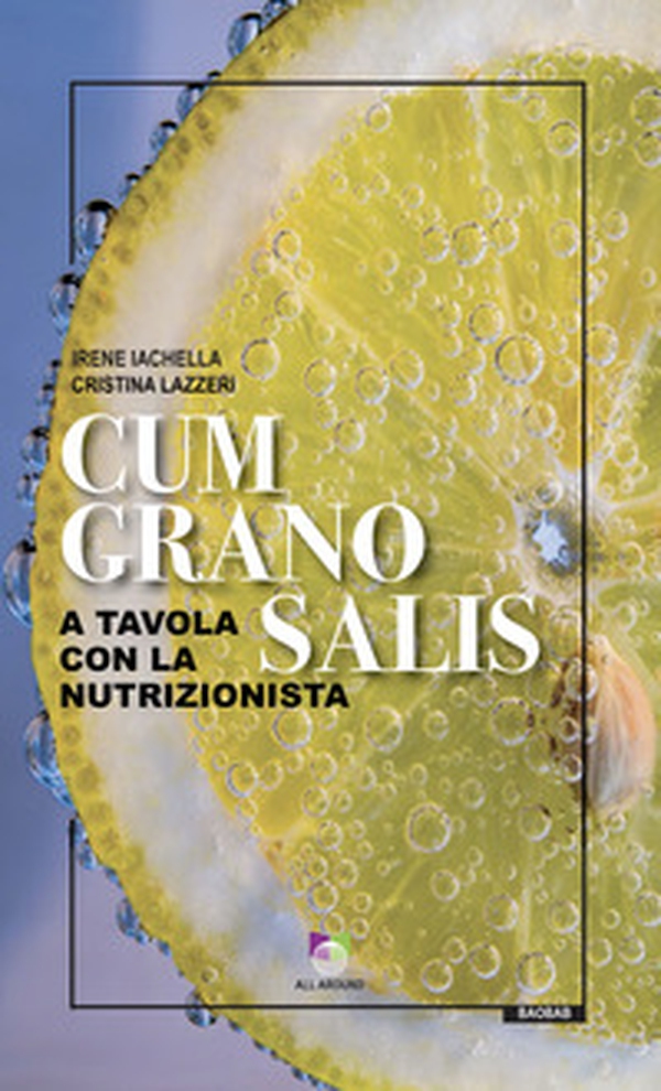 Cum grano salis. A tavola con la nutrizionista - Librerie.coop Cum grano salis. A tavola con la nutrizionista - Librerie.coop