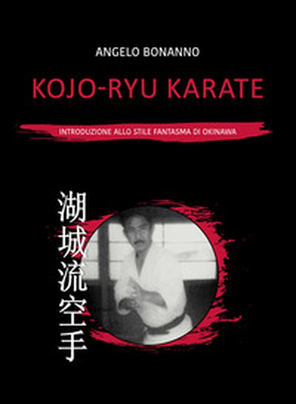 Kojo-ryu Karate. Introduzione allo stile fantasma di Okinawa - Librerie.coop Kojo-ryu Karate. Introduzione allo stile fantasma di Okinawa - Librerie.coop