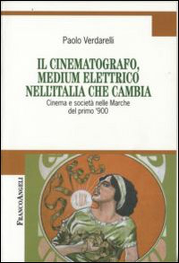 Il cinematografo, medium elettrico nell'Italia che cambia. Cinema e società nelle Marche del primo '900 - Librerie.coop Il cinematografo, medium elettrico nell'Italia che cambia. Cinema e società nelle Marche del primo '900 - Librerie.coop