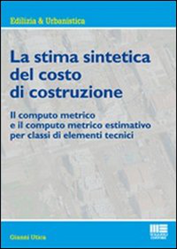 La stima sintetica del costo di costruzione. Il computo metrico e il computo metrico estimativo per classi di elementi tecnici - Librerie.coop La stima sintetica del costo di costruzione. Il computo metrico e il computo metrico estimativo per classi di elementi tecnici - Librerie.coop