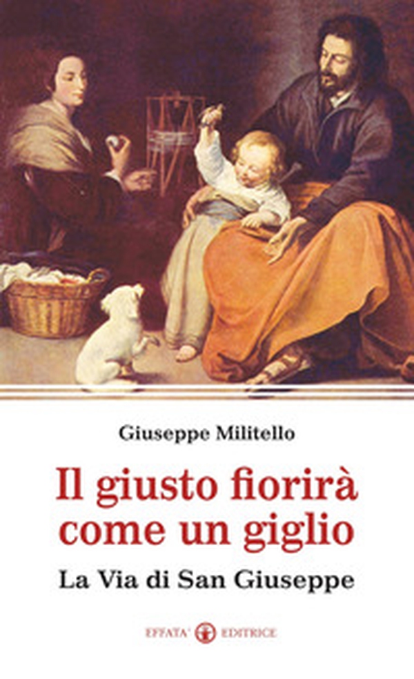 Il giusto fiorirà come un giglio. La via di san Giuseppe - Librerie.coop Il giusto fiorirà come un giglio. La via di san Giuseppe - Librerie.coop