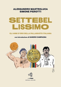 Settebellissimo. Gli anni d'oro della pallanuoto italiana - Librerie.coop