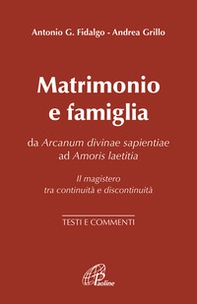 Matrimonio e famiglia. Da Arcanum Divinae Sapientiae ad Amoris laetitia. Il magistero tra continuità e discontinuità. Testi e commenti - Librerie.coop