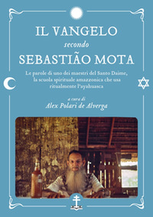Il Vangelo secondo Sebastião Mota. Le parole di uno dei maestri del Santo Daime, la scuola spirituale amazzonica che usa ritualmente l'ayahuasca. Testo portoghese a fronte - Librerie.coop Il Vangelo secondo Sebastião Mota. Le parole di uno dei maestri del Santo Daime, la scuola spirituale amazzonica che usa ritualmente l'ayahuasca. Testo portoghese a fronte - Librerie.coop