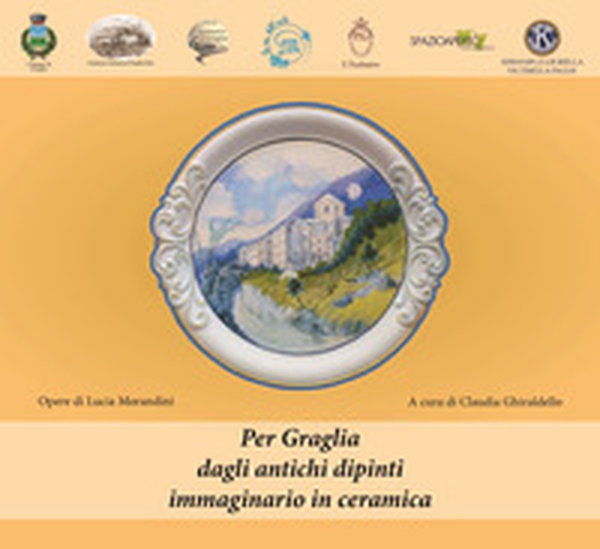 Per Graglia: dagli antichi dipinti, immaginario in ceramica. Catalogo della mostra (Graglia, 29 luglio-27 agosto 2017) - Librerie.coop Per Graglia: dagli antichi dipinti, immaginario in ceramica. Catalogo della mostra (Graglia, 29 luglio-27 agosto 2017) - Librerie.coop