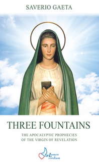 Three fountains. The apocalyptic prophecies of the Virgin of revelation - Librerie.coop