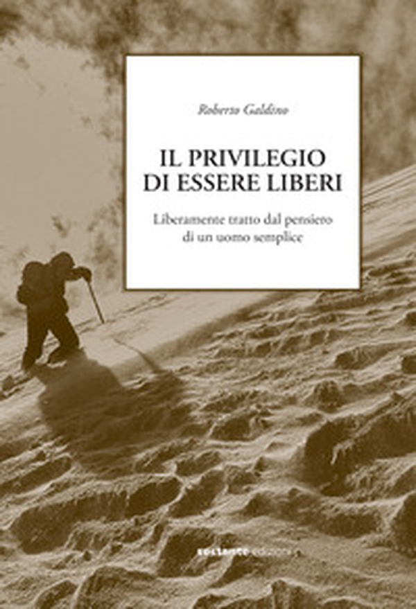 Il privilegio di essere liberi. Liberamente tratto dal pensiero di un uomo semplice - Librerie.coop Il privilegio di essere liberi. Liberamente tratto dal pensiero di un uomo semplice - Librerie.coop