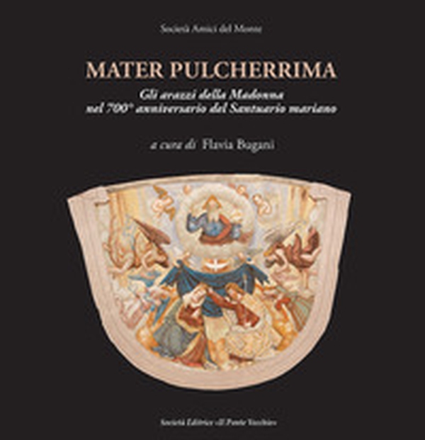 Mater pulcherrima. Gli arazzi della Madonna nel 700° anniversario del santuario mariano - Librerie.coop Mater pulcherrima. Gli arazzi della Madonna nel 700° anniversario del santuario mariano - Librerie.coop