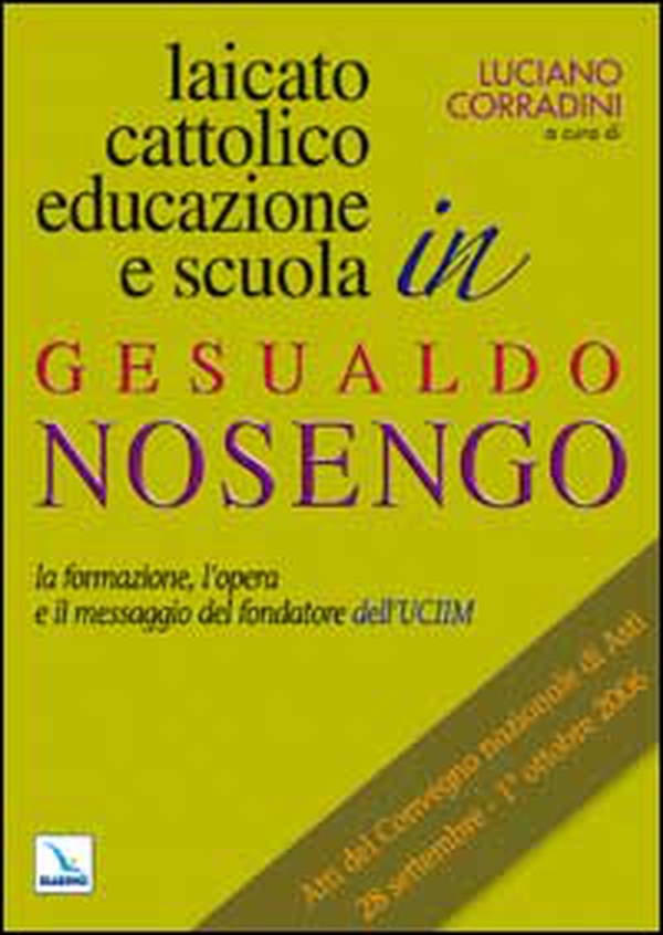Laicato cattolico, educazione e scuola in Gesualdo Nosengo. La formazione, l'opera e il messaggio del fondatore dell'UCIIM. Atti del Convegno nazionale - Librerie.coop Laicato cattolico, educazione e scuola in Gesualdo Nosengo. La formazione, l'opera e il messaggio del fondatore dell'UCIIM. Atti del Convegno nazionale - Librerie.coop