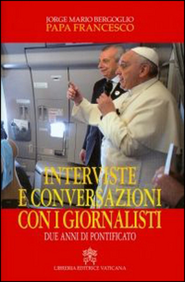 Interviste e conversazioni con i giornalisti. Due anni di pontificato - Librerie.coop Interviste e conversazioni con i giornalisti. Due anni di pontificato - Librerie.coop