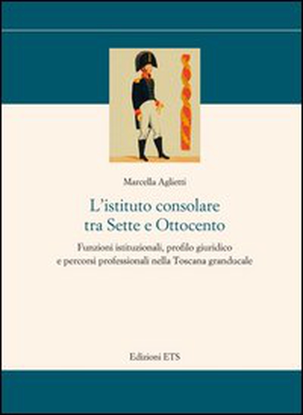 L'istituto consolare tra sette e ottocento. Funzioni istituzionali, profilo giuridico e percorsi professionali nella Toscana granducale - Librerie.coop L'istituto consolare tra sette e ottocento. Funzioni istituzionali, profilo giuridico e percorsi professionali nella Toscana granducale - Librerie.coop