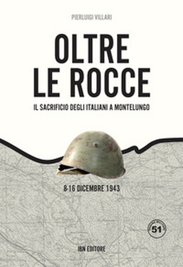 Oltre le rocce. Il sacrificio degli italiani a Montelungo. 8-16 dicembre 1943 - Librerie.coop Oltre le rocce. Il sacrificio degli italiani a Montelungo. 8-16 dicembre 1943 - Librerie.coop