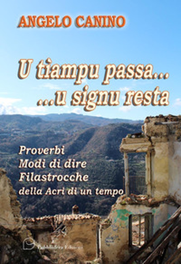 U tìempu passa... u signu resta. Proverbi, modi di dire, filastrocche della Acri di un tempo - Librerie.coop U tìempu passa... u signu resta. Proverbi, modi di dire, filastrocche della Acri di un tempo - Librerie.coop