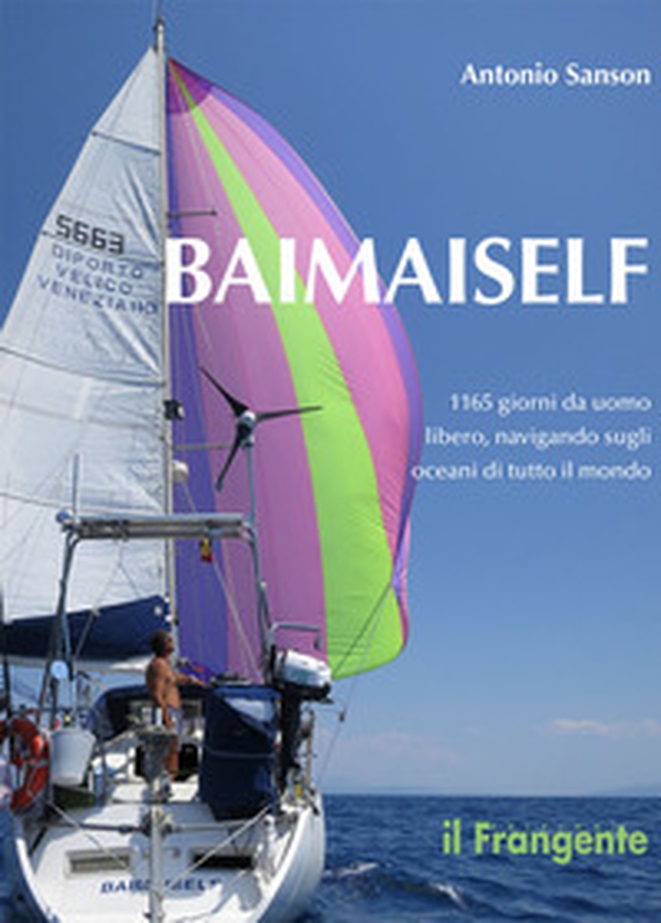 Baimaiself. 1165 giorni da uomo libero, navigando in tutti gli oceani del mondo - Librerie.coop Baimaiself. 1165 giorni da uomo libero, navigando in tutti gli oceani del mondo - Librerie.coop