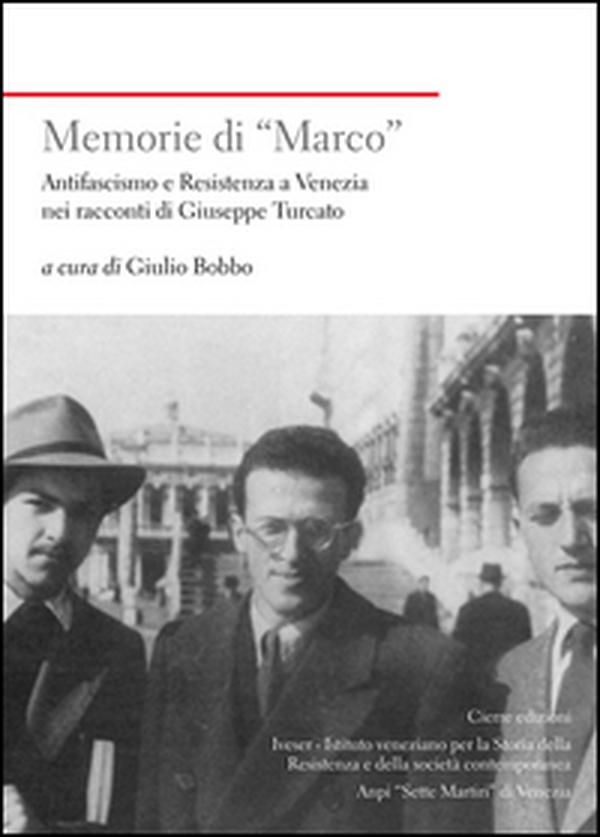 Memorie di «Marco». Antifascismo e Resistenza a Venezia nei racconti di Giuseppe Turcato - Librerie.coop Memorie di «Marco». Antifascismo e Resistenza a Venezia nei racconti di Giuseppe Turcato - Librerie.coop