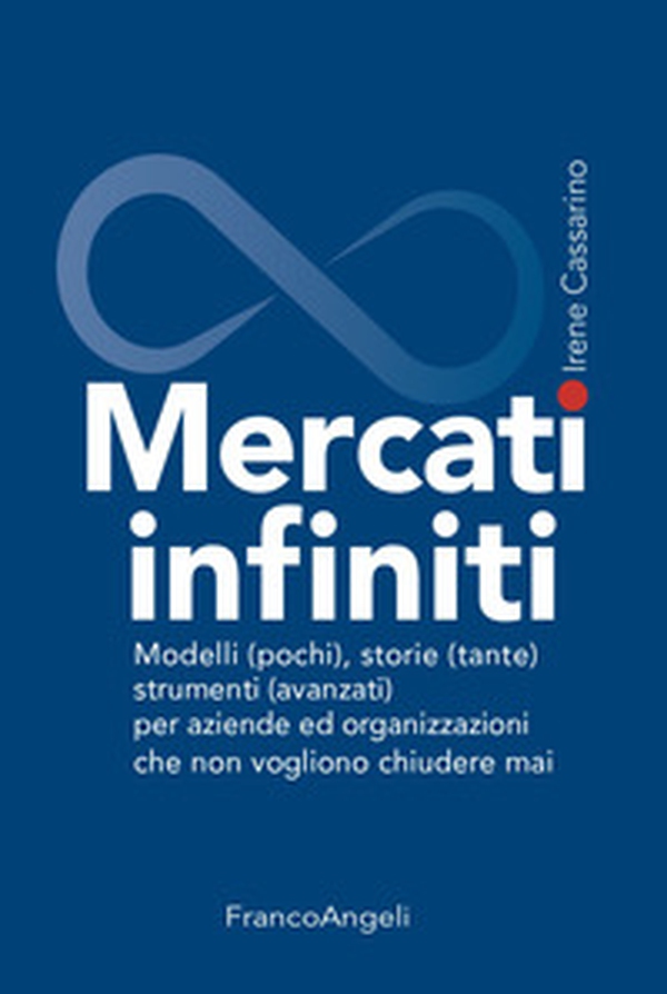 Mercati infiniti. Modelli (pochi), storie (tante), strumenti (avanzati) per aziende ed organizzazioni che non vogliono chiudere mai - Librerie.coop Mercati infiniti. Modelli (pochi), storie (tante), strumenti (avanzati) per aziende ed organizzazioni che non vogliono chiudere mai - Librerie.coop