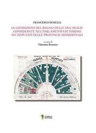 Le condizioni del Regno delle Due Sicilie. Considerate nel Parlamento di Torino da' deputati delle provincie meridionali - Librerie.coop