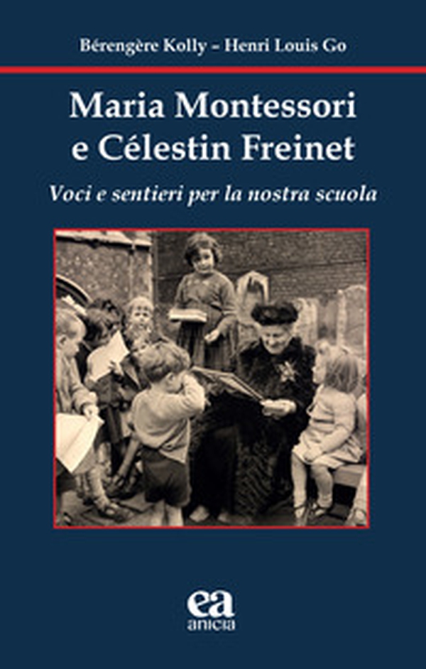 Maria Montessori e Célestin Freinet. Voci e sentieri per la nostra scuola - Librerie.coop Maria Montessori e Célestin Freinet. Voci e sentieri per la nostra scuola - Librerie.coop