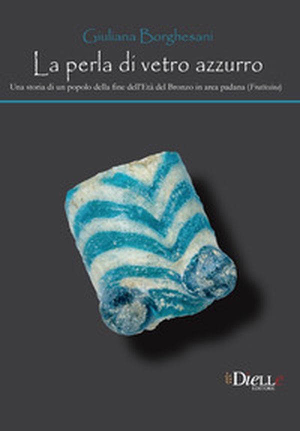 La perla di vetro azzurro. Una storia di un popolo della fine dell'età del bronzo in area Padana (Frattesina) - Librerie.coop La perla di vetro azzurro. Una storia di un popolo della fine dell'età del bronzo in area Padana (Frattesina) - Librerie.coop