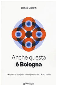 Anche questa è Bologna. 100 profili di bolognesi contemporanei dalla A alla Zdaura - Librerie.coop