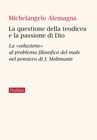 La questione della teodicea e la passione di Dio. La «soluzione» al problema filosofico del male nel pensiero di J.Moltmann - Librerie.coop