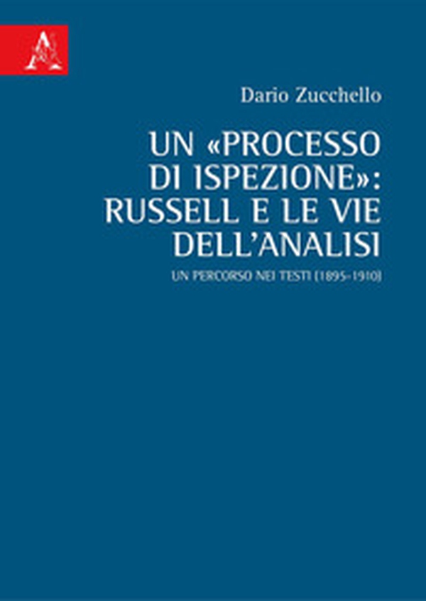 Un «processo di ispezione»: Russell e le vie dell'analisi. Un percorso nei testi (1895-1910) - Librerie.coop Un «processo di ispezione»: Russell e le vie dell'analisi. Un percorso nei testi (1895-1910) - Librerie.coop