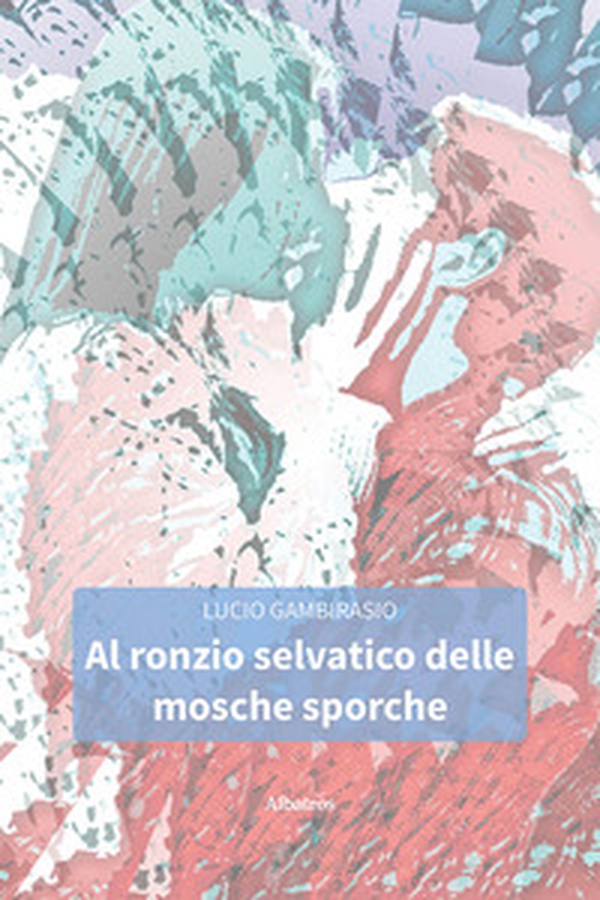 Al ronzio selvatico delle mosche sporche - Librerie.coop Al ronzio selvatico delle mosche sporche - Librerie.coop