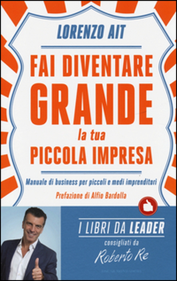 Fai diventare grande la tua piccola impresa. Manuale di business per piccoli e medi imprenditori - Librerie.coop Fai diventare grande la tua piccola impresa. Manuale di business per piccoli e medi imprenditori - Librerie.coop