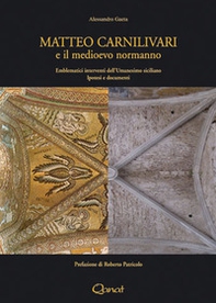 Matteo Carnilivari e il medioevo normanno. Emblematici interventi dell'Umanesimo siciliano. Ipotesi e documenti - Librerie.coop