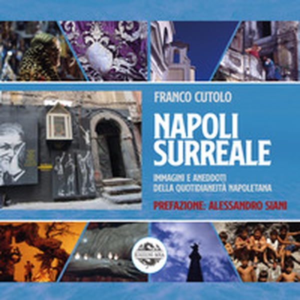 Napoli surreale. Immagini e aneddoti della quotidianeità napoletana - Librerie.coop Napoli surreale. Immagini e aneddoti della quotidianeità napoletana - Librerie.coop